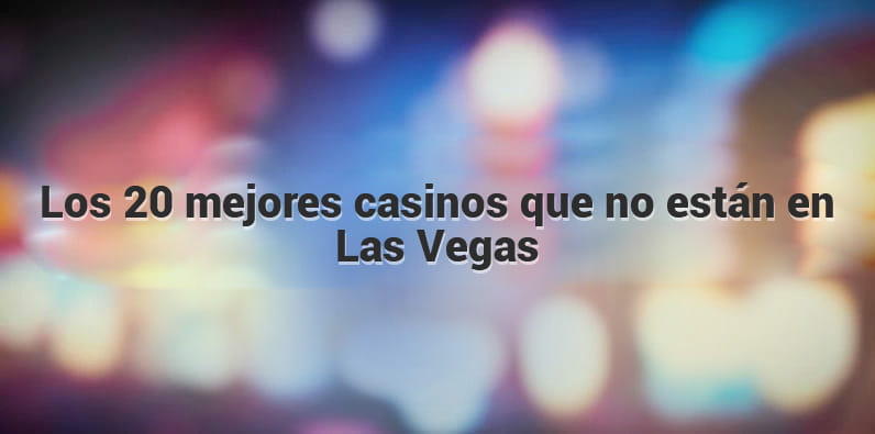 Les 20 meilleurs casinos qui ne sont pas situés à Las Vegas
